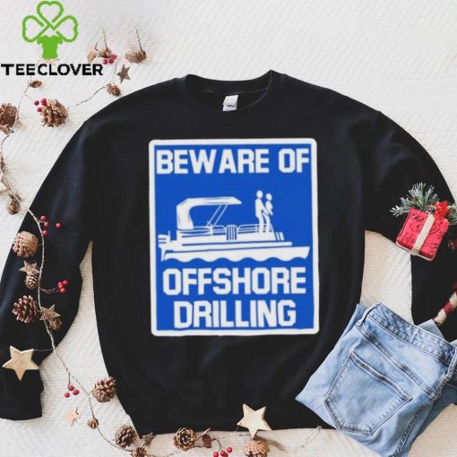 Beware Of Offshore Drilling Shirt