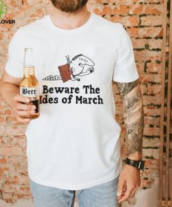 Beware the ides of march t hoodie, sweater, longsleeve, shirt v-neck, t-shirt