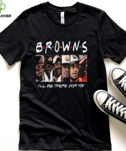 Cleveland Browns Members IÕll Be There For You Friends Cleveland Browns T Shirt