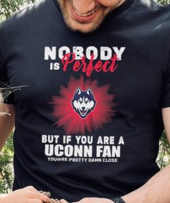 Nobody Is Perfect But If You Are A Uconn Fans Shirt