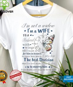 I’m not a widow I’m a wife to a husband with wings all I want is for him in heaven T Shirt