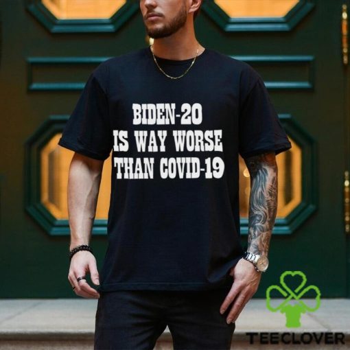 Biden 20 is way worse than covid 19 hoodie, sweater, longsleeve, shirt v-neck, t-shirt