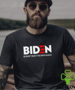 Biden 2024 He Won’t Inject You With Bleach Shirt