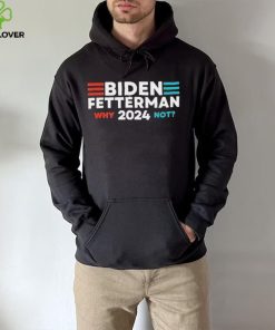 Biden Fetterman 2024 Why Not shirt