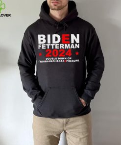 Biden Fetterman Double Down On Truinanashabadepresure 2024 Shirt