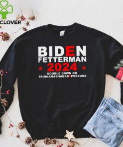 Biden Fetterman Double Down On Truinanashabadepresure 2024 Shirt
