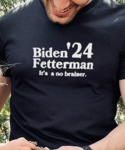Biden Fetterman Its A No Brainer 2024 Shirt