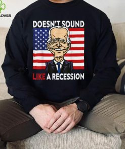 Biden Funny Doesn't Sound Like A Recession To Me T Shirt