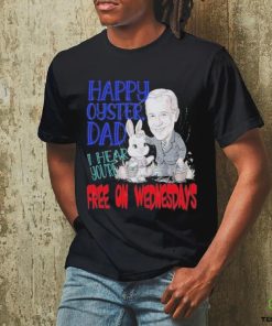 Biden Happy Oyster Dad I Hear Your Free On Wednesdays Shirt