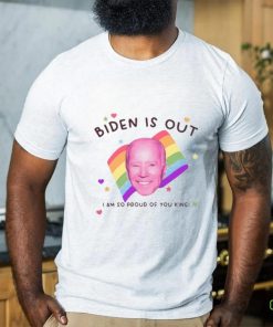 Biden Is Out I Am So Proud Of You King Shirt