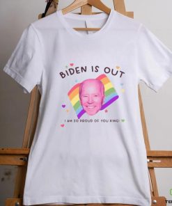 Biden Is Out I Am So Proud Of You King Shirt