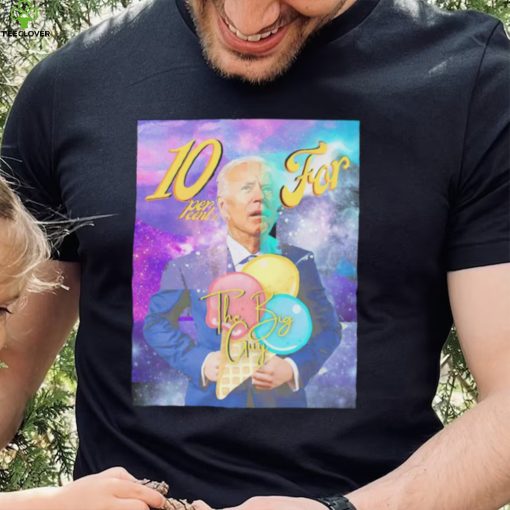 Biden Ten percent for the big guy art shirt