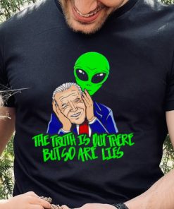 Biden The truth is out there but so are lies shirt