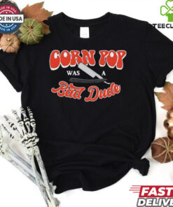 Biden corn pop was a bad dude shirt