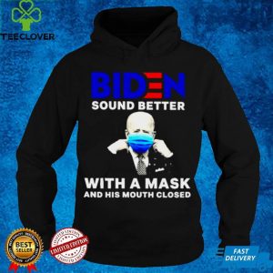 Biden sound better with a mask and his mouth closed hoodie, sweater, longsleeve, shirt v-neck, t-shirt