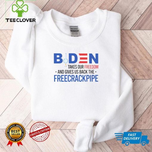 Biden takes our freedom and gives us back the freecrackpipe hoodie, sweater, longsleeve, shirt v-neck, t-shirt