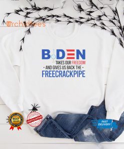 Biden takes our freedom and gives us back the freecrackpipe hoodie, sweater, longsleeve, shirt v-neck, t-shirt