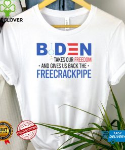 Biden takes our freedom and gives us back the freecrackpipe hoodie, sweater, longsleeve, shirt v-neck, t-shirt