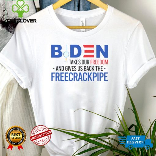 Biden takes our freedom and gives us back the freecrackpipe hoodie, sweater, longsleeve, shirt v-neck, t-shirt