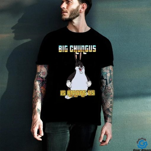 Big Chungus Is Among Us Meme T Shirt