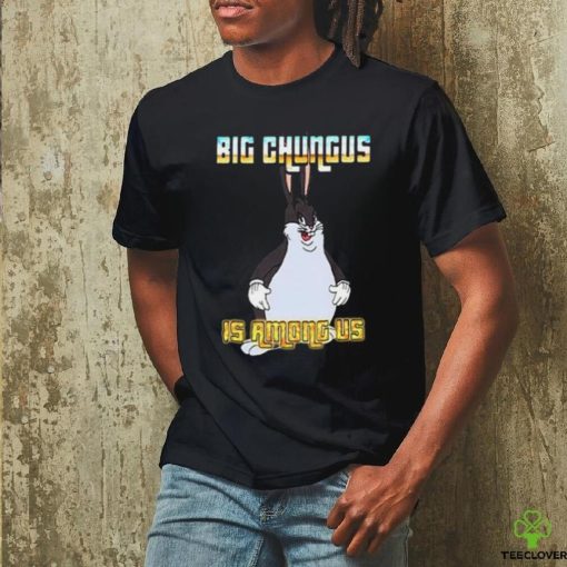 Big Chungus Is Among Us Meme T Shirt