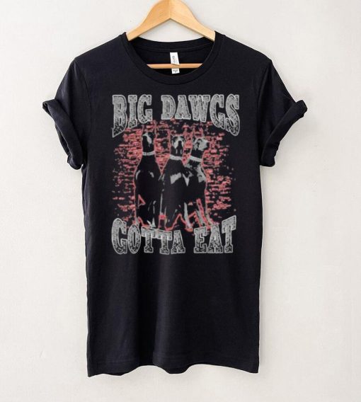 Big Dawgs gotta eat hoodie, sweater, longsleeve, shirt v-neck, t-shirt