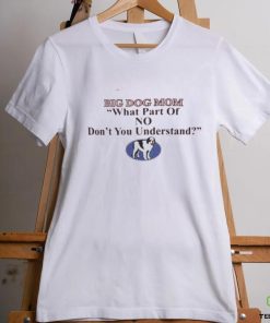 Big Dog Mom What Part Of No Dont You Understand Hoodie