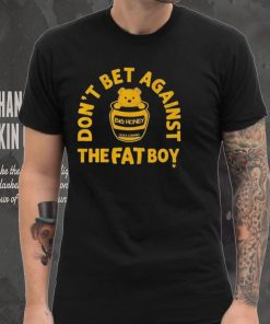 Big Honey Don’t Bet Against The Fat Boy Shirt