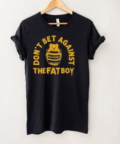 Big Honey Don’t Bet Against The Fat Boy Shirt