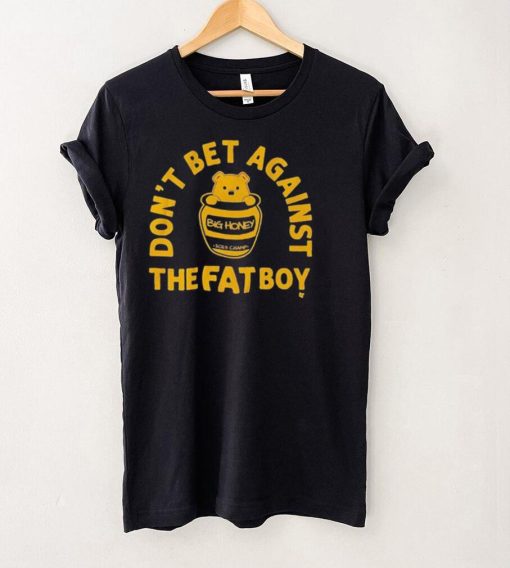 Big Honey Don’t Bet Against The Fat Boy Shirt