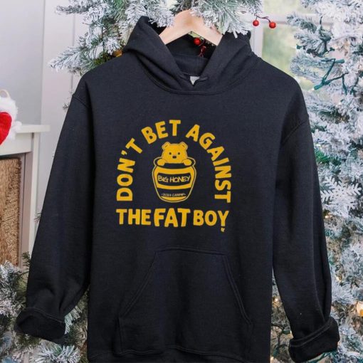 Big Honey Don’t Bet Against The Fat Boy Shirt