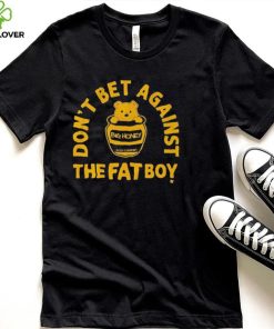 Big Honey Don’t Bet Against The Fat Boy Shirt