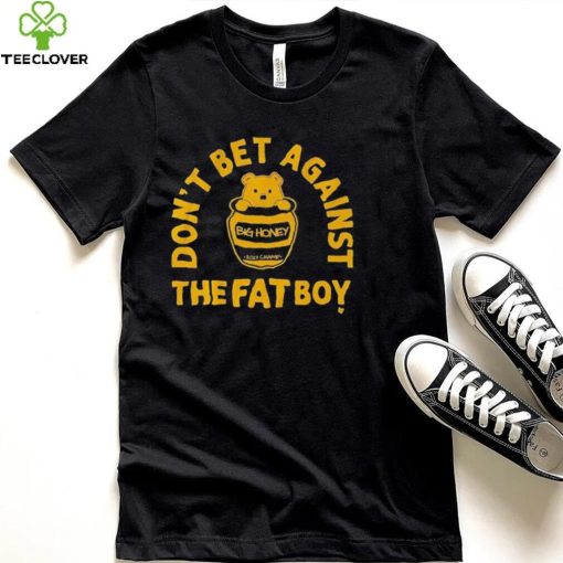 Big Honey Don’t Bet Against The Fat Boy Shirt