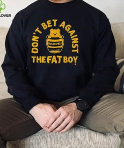 Big Honey Don’t Bet Against The Fat Boy Shirt