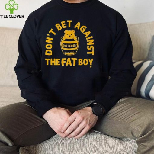 Big Honey Don’t Bet Against The Fat Boy Shirt