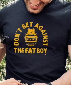 Big Honey Don’t Bet Against The Fat Boy Shirt