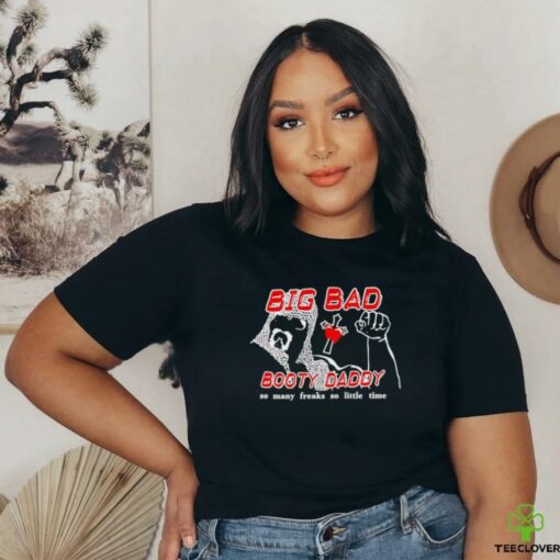 Big bad booty daddy so many freaks so little time t shirt black