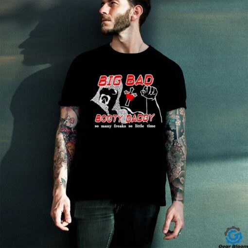 Big bad booty daddy so many freaks so little time t shirt black