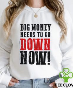 Big money needs to go down now Shirt