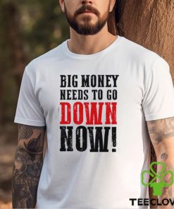 Big money needs to go down now Shirt