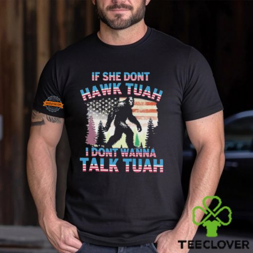 Bigfoot If She Don’t Hawk Tuah I Don’t Wanna Talk Tuah Shirt