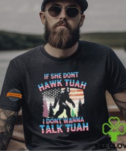 Bigfoot If She Don’t Hawk Tuah I Don’t Wanna Talk Tuah Shirt