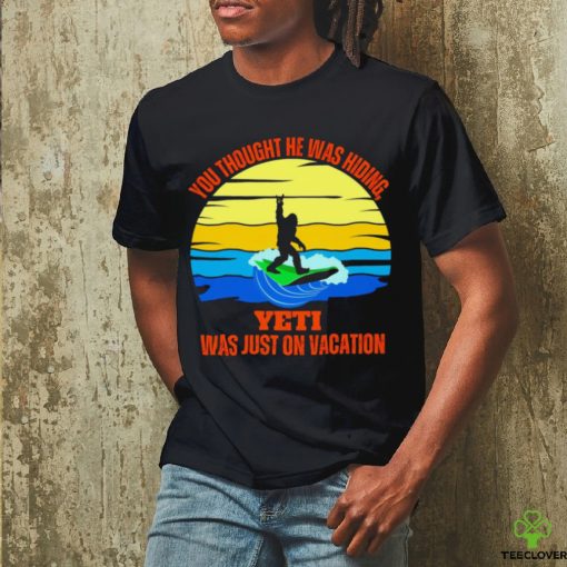 Bigfoot Surfing you thought he was hiding Yeti was just on vacation vintage shirt