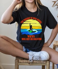 Bigfoot Surfing you thought he was hiding Yeti was just on vacation vintage shirt