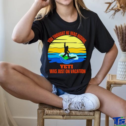 Bigfoot Surfing you thought he was hiding Yeti was just on vacation vintage shirt