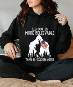 Bigfoot is more believable than 81 million votes hoodie, sweater, longsleeve, shirt v-neck, t-shirt