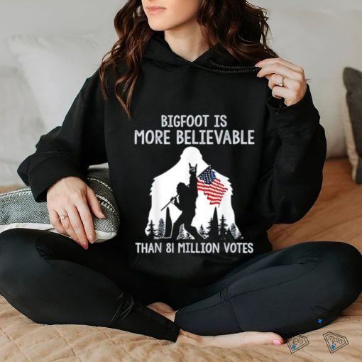 Bigfoot is more believable than 81 million votes hoodie, sweater, longsleeve, shirt v-neck, t-shirt