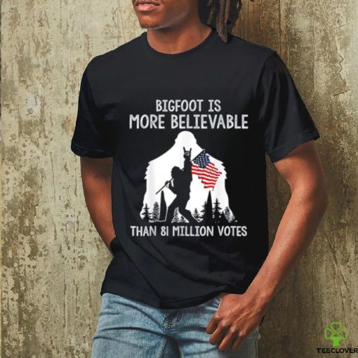 Bigfoot is more believable than 81 million votes hoodie, sweater, longsleeve, shirt v-neck, t-shirt