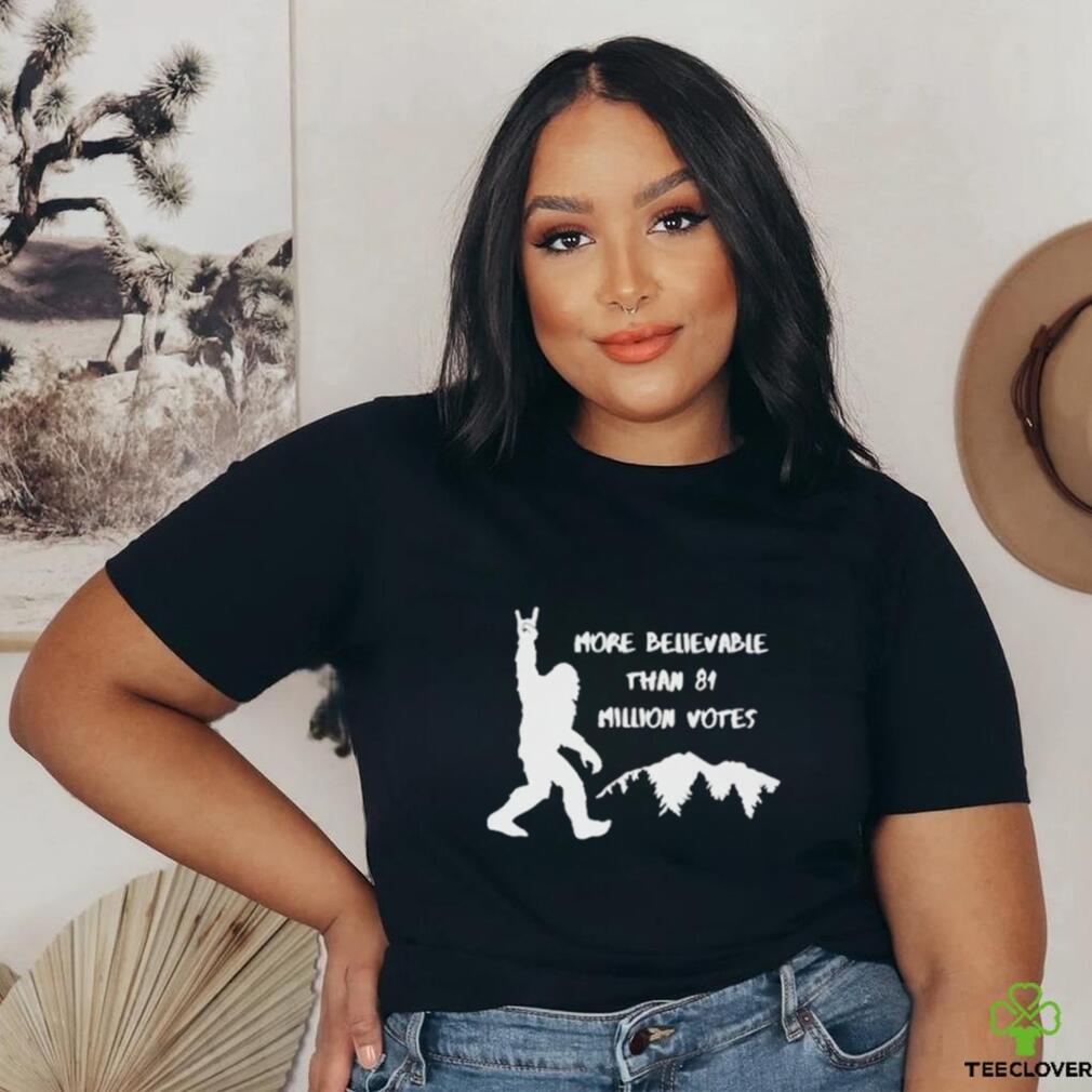 Bigfoot more believable than 81 million votes T shirt Bigfoot more believable than 81 million votes T shirt