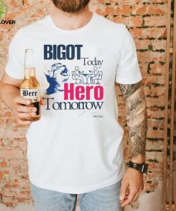 Bigot Today Hero Tomorrow shirt